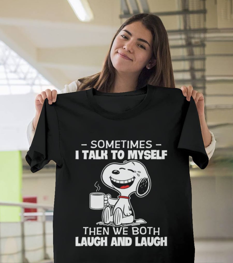 Snoopy Sometimes I Talk To Myself Then We Both Laugh And Laugh T-Shirt
