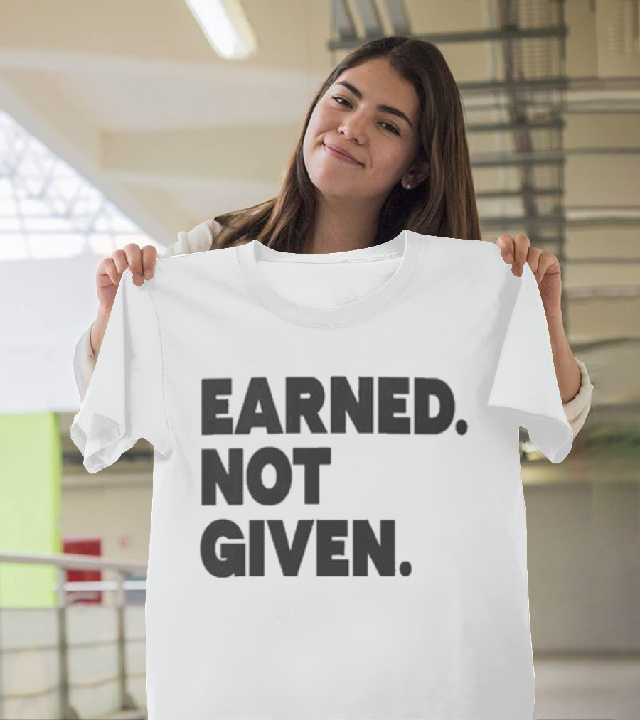 Earned Not Given Motivational Gym Fitness Lifestyle T-Shirt