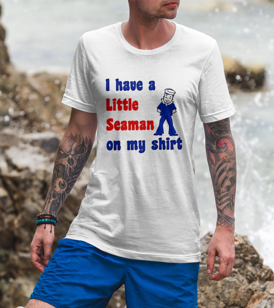 I Have A Little Seaman On My T-Shirt