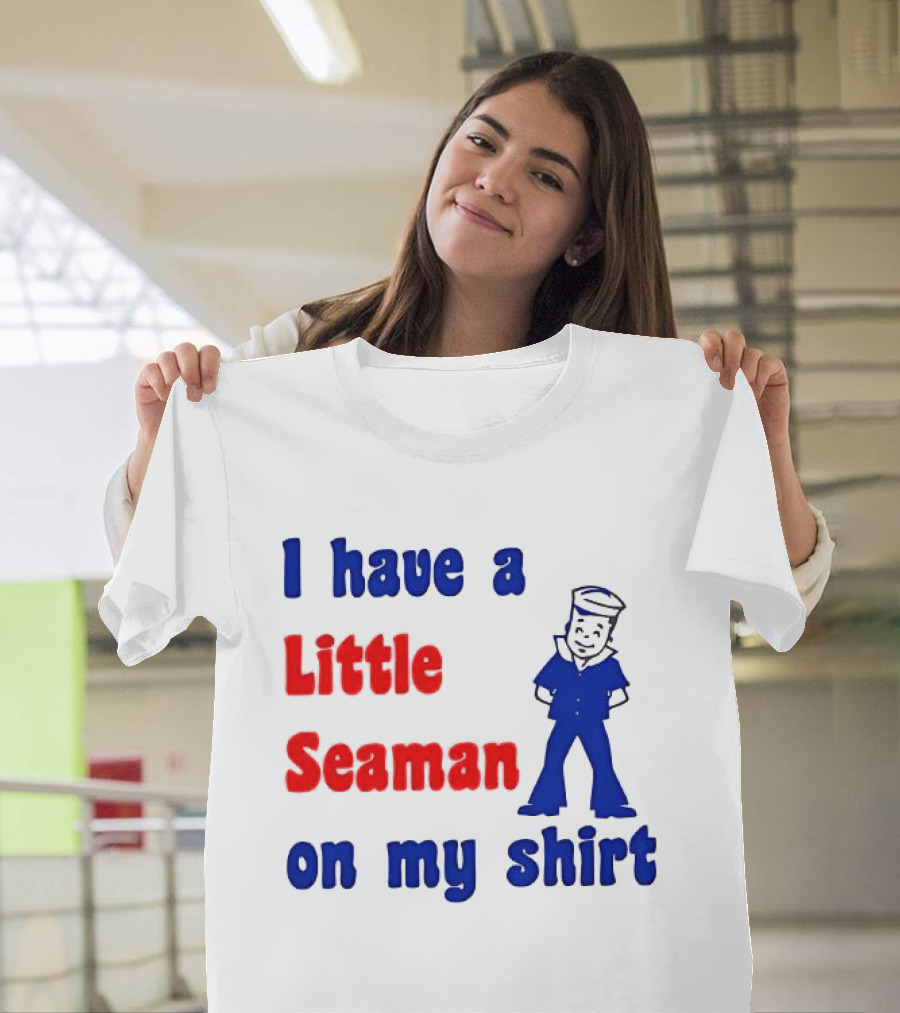 I Have A Little Seaman On My T-Shirt