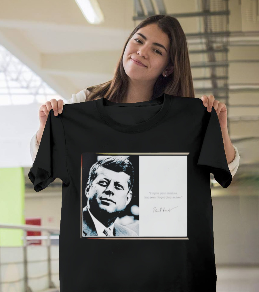 JFK Forgive Your Enemies But Never Forget Their Names Quote With John F. Kennedy T-Shirt