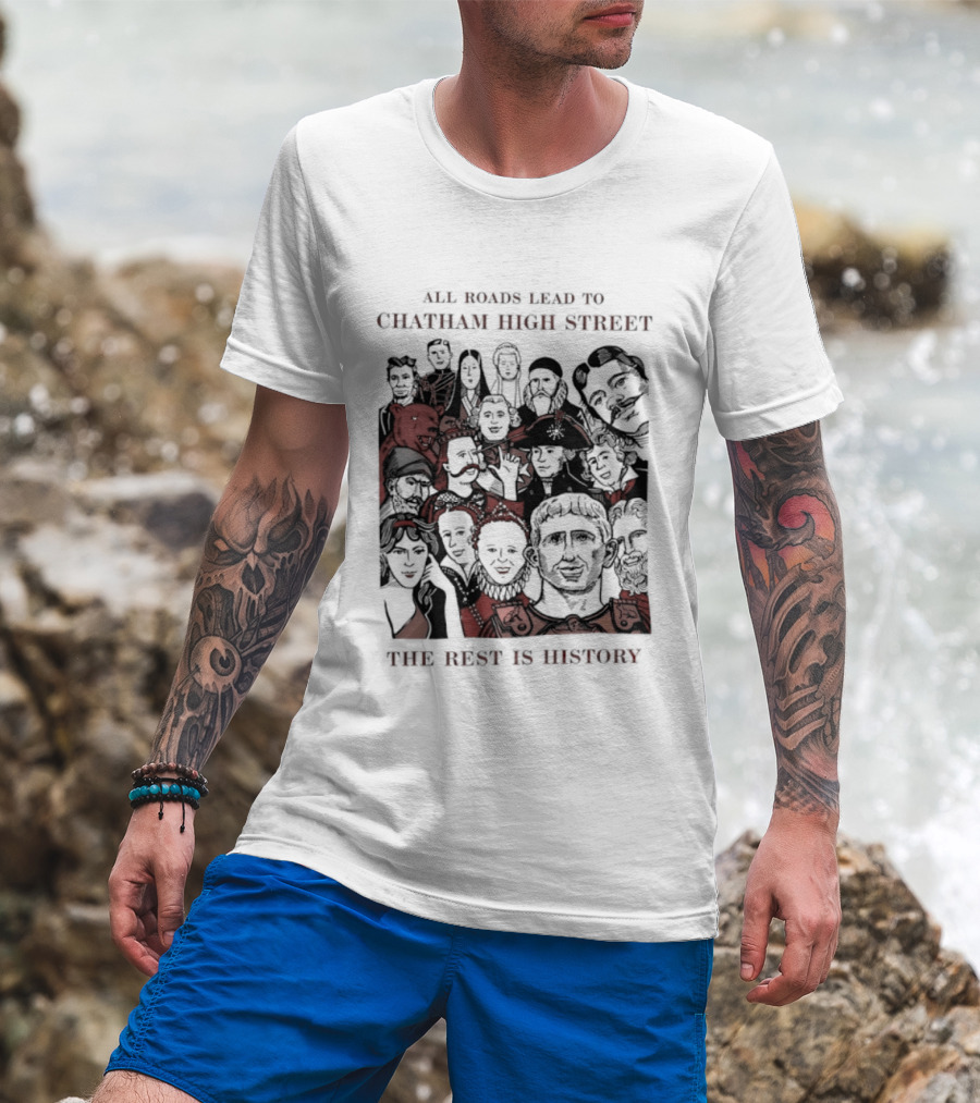 All Roads Lead To Chatham High Street The Rest Is History Iconic Figures Collage T-Shirt