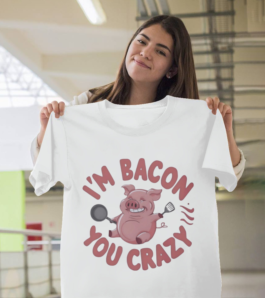 I'm Bacon You Crazy Funny Pig With Skillet And Spatula T-Shirt