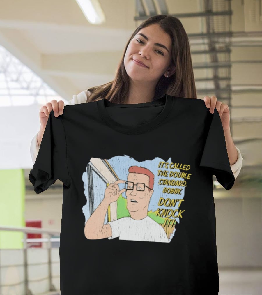 King Of The Hill It's Called The Double Standard Bobby Don't Knock It T-Shirt