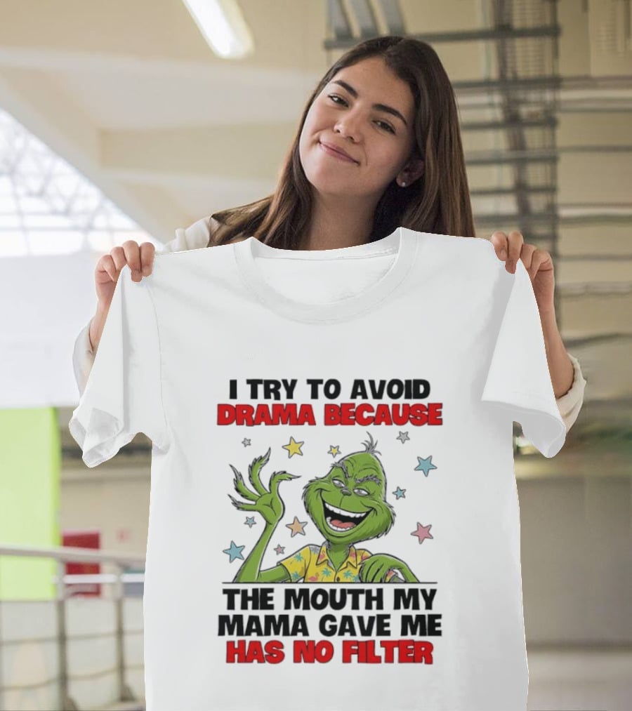I Try To Avoid Drama Because The Mouth My Mama Gave Me Has No Filter Grinch T-Shirt