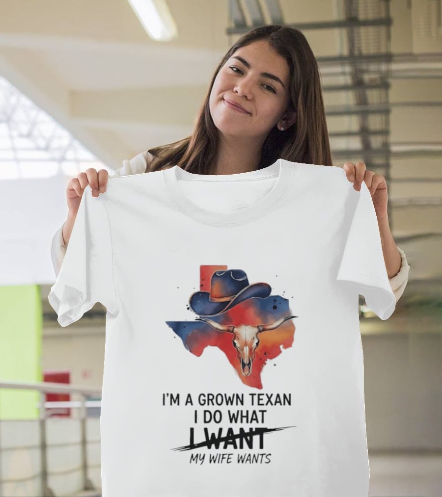 I'm A Grown Texan I Do What I Want My Wife Wants Texas Cowboy Hat Longhorn Skull T-Shirt