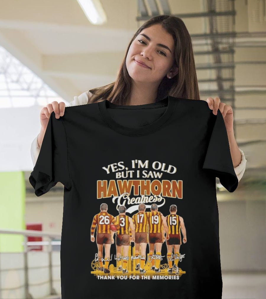 Yes I'm Old But I Saw Hawthorn Greatness Thank You For The Memories T-Shirt