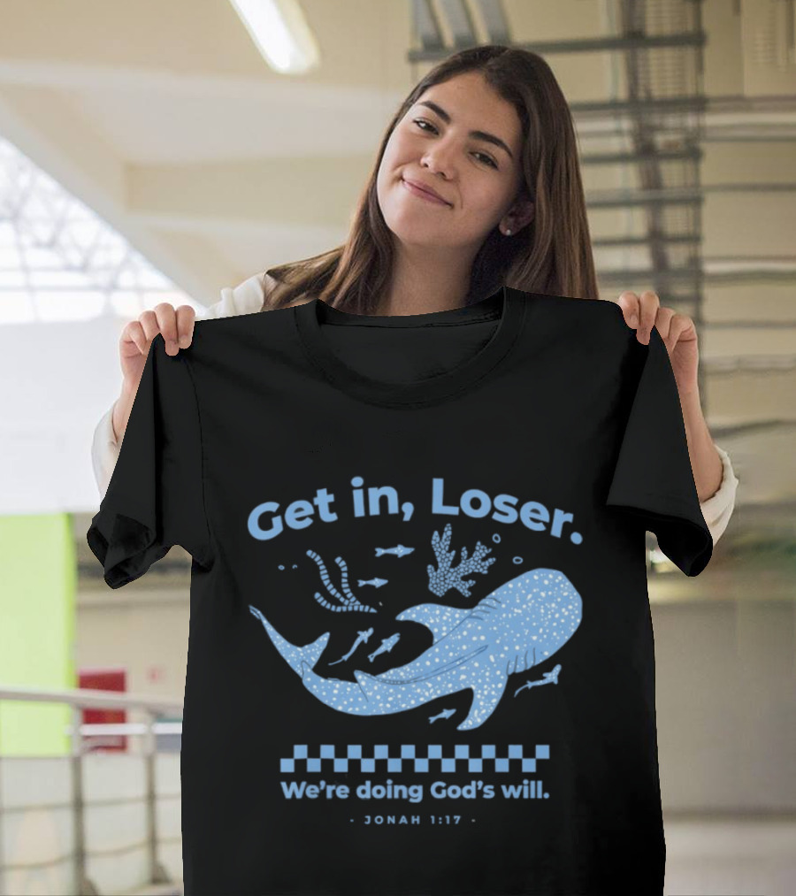 Get In Loser We're Doing God's Will Jonah 1:17 Christian Message Whale Ocean T-Shirt