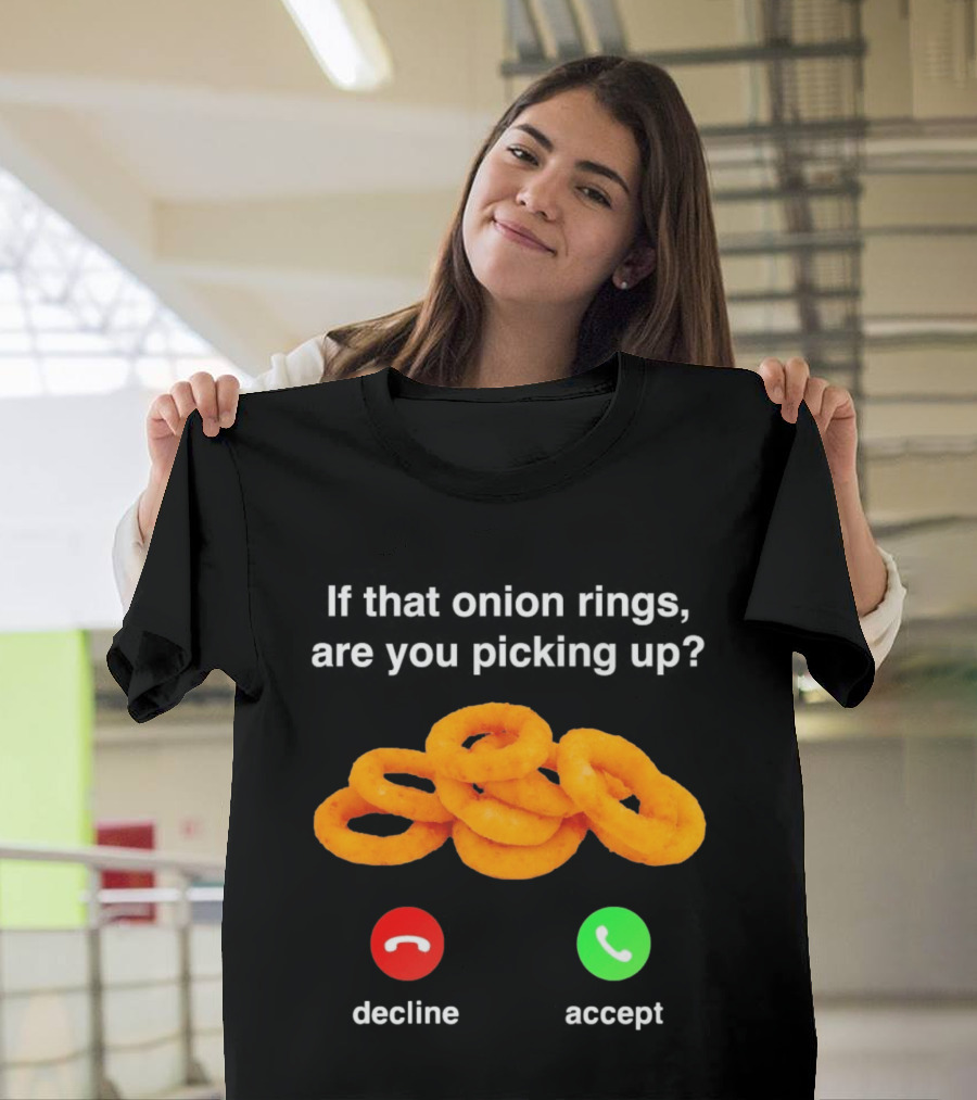 If That Onion Rings Are You Picking Up Decline Accept Phone T-Shirt
