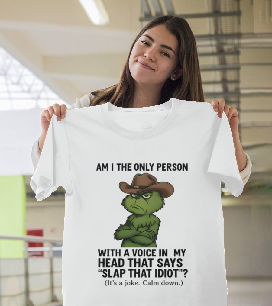 Grinch Am I The Only Person With A Voice In My Head That Says Slap That Idiot Cowboy Hat Joke Calm Down T-Shirt