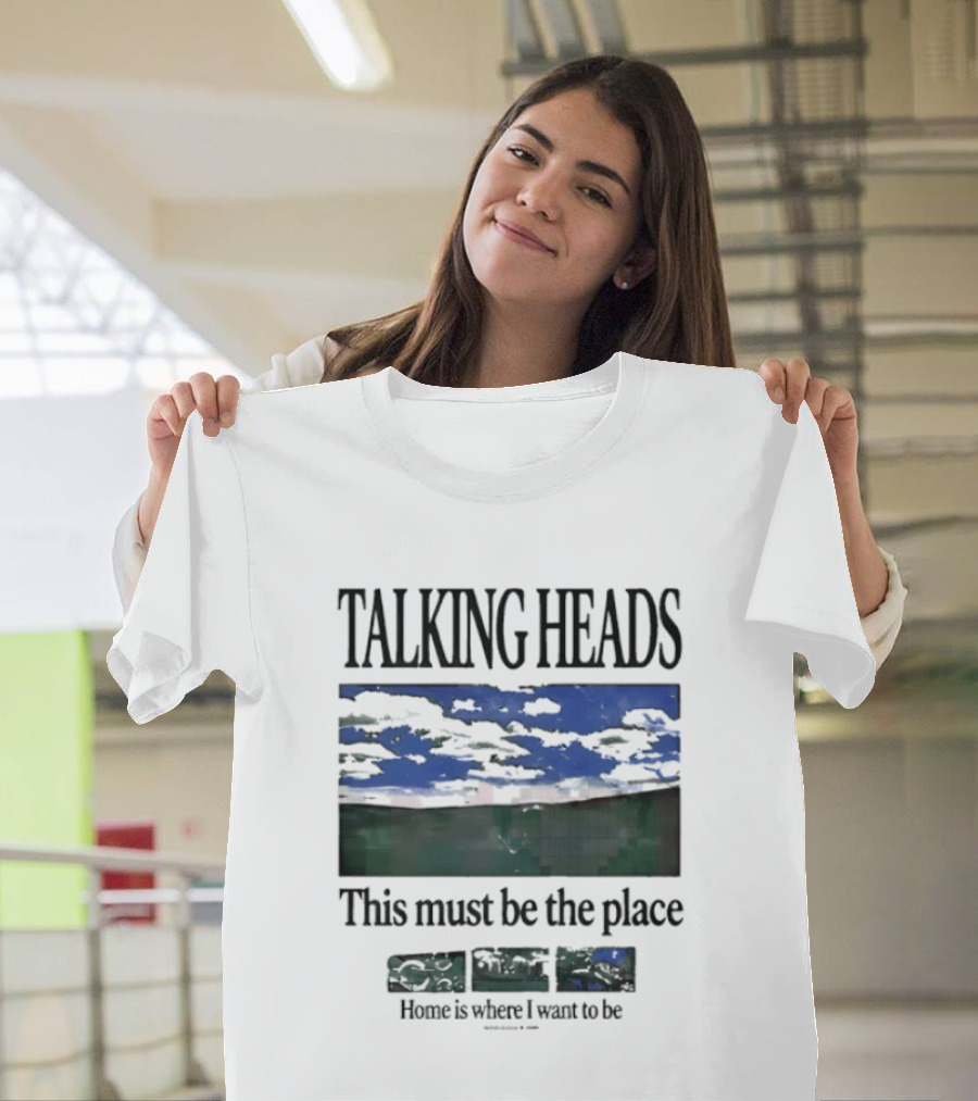 Talking Heads This Must Be The Place Home Is Where I Want To Be T-Shirt