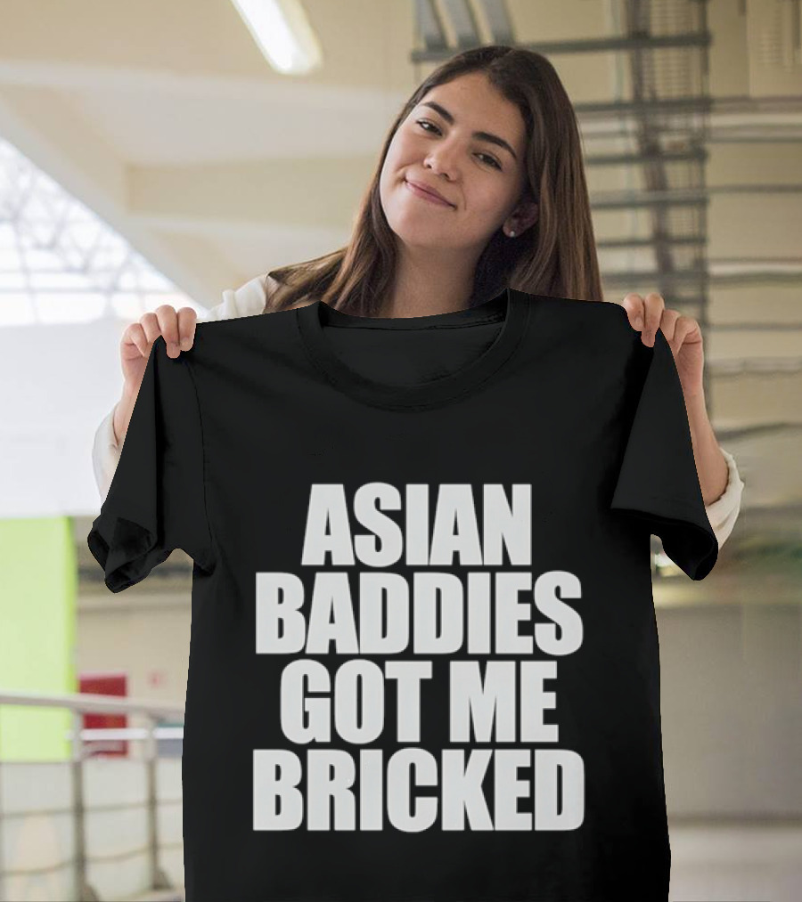 Asian Baddies Got Me Bricked Bold Text Phrase T-Shirt