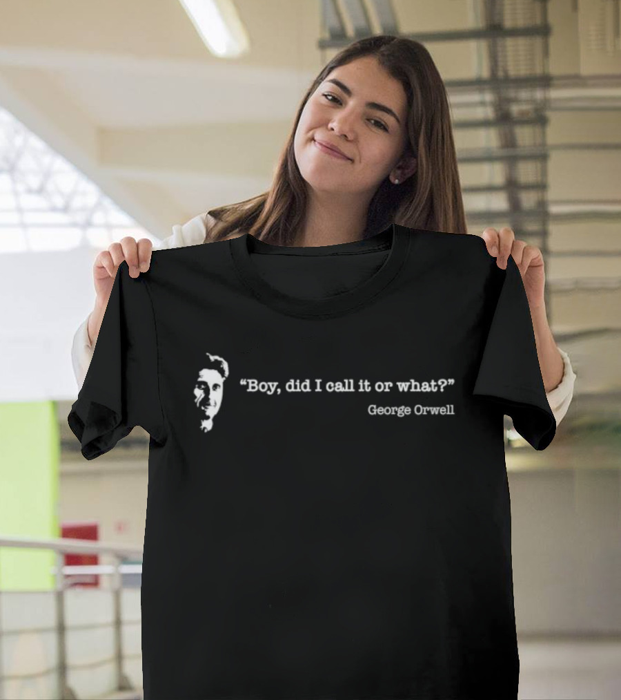 Boy Did I Call It Or What George Orwell T-Shirt