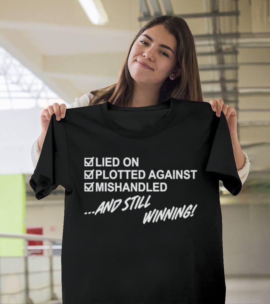 Lied On Plotted Against Mishandled And Still Winning T-Shirt
