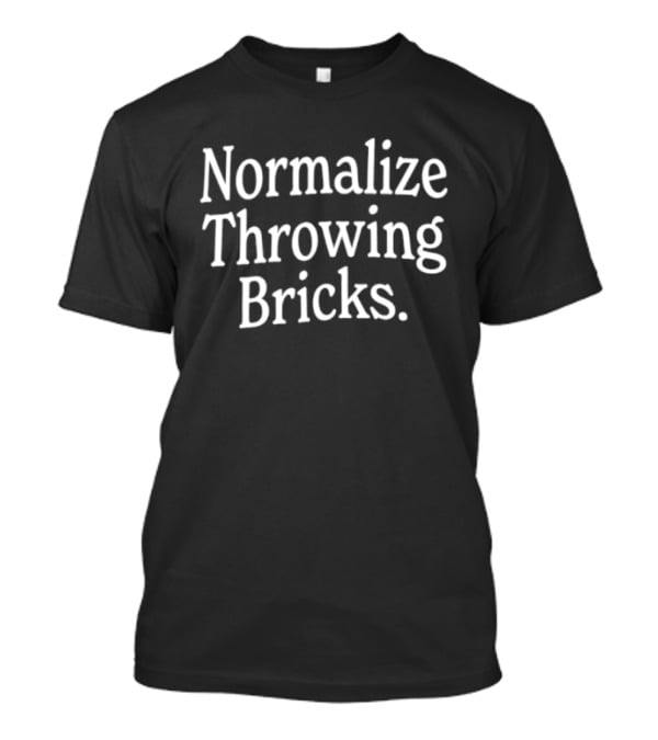 Normalize Throwing Bricks Empowerment T-Shirt