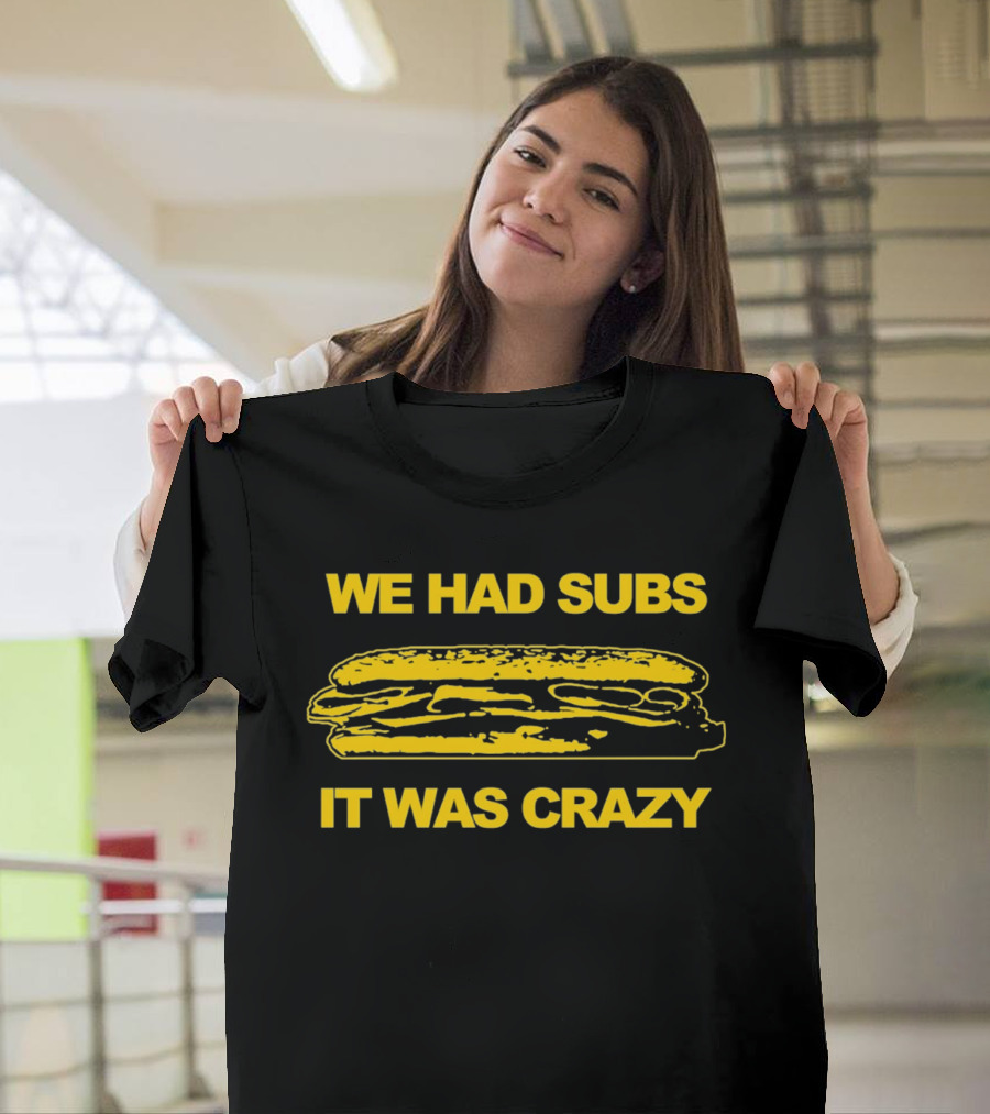 We Had Subs It Was Crazy Sandwich T-Shirt