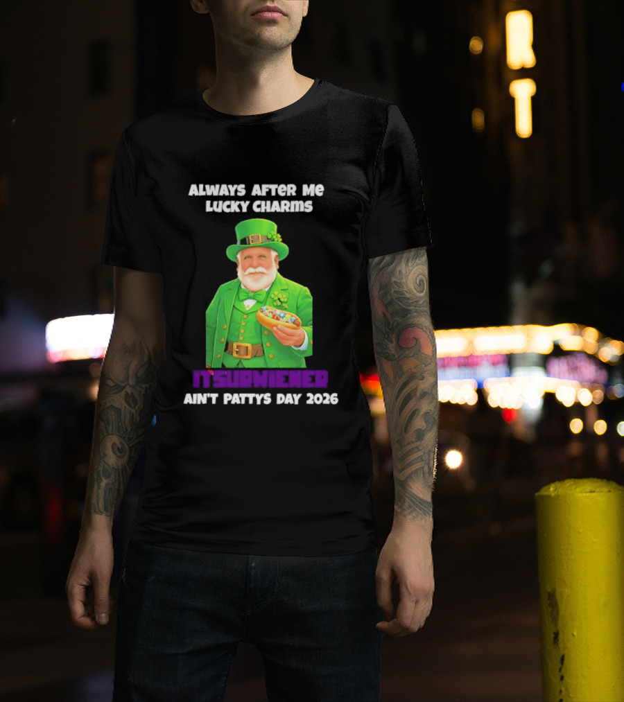 Saint Patrick's Day Always After Me Lucky Charms Itsurwiener Ain't Pattys Day 2026 T-Shirt
