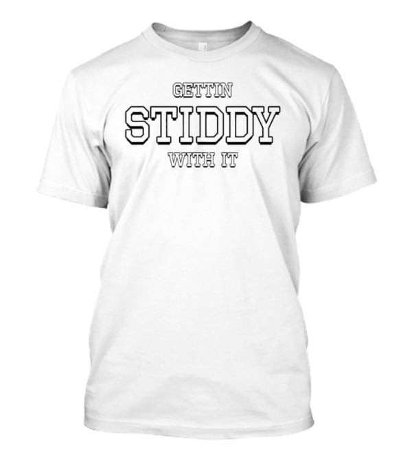 Gettin Stiddy With It Phrase Trendy T-Shirt