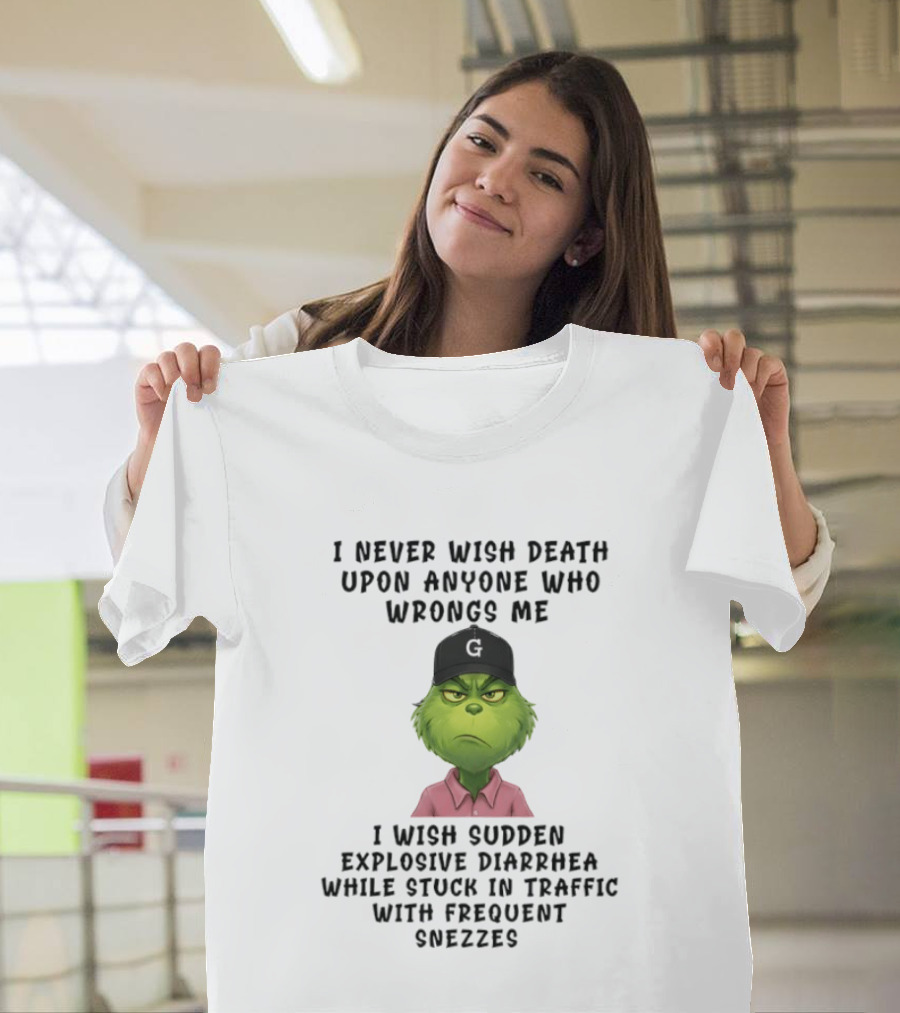 Grinch I Never Wish Death Upon Anyone I Wish Sudden Explosive Diarrhea Traffic Sneezes T-Shirt
