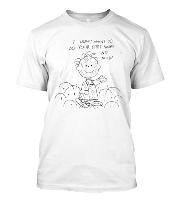 Peanuts I Don't Want To Do Your Dirty Work No More T-Shirt
