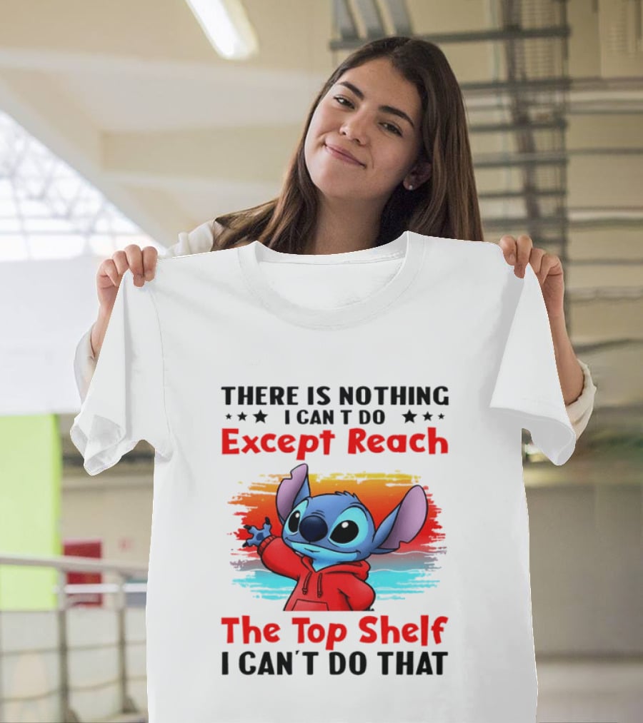 Stitch There Is Nothing I Can't Do Except Reach The Top Shelf I Can't Do That T-Shirt