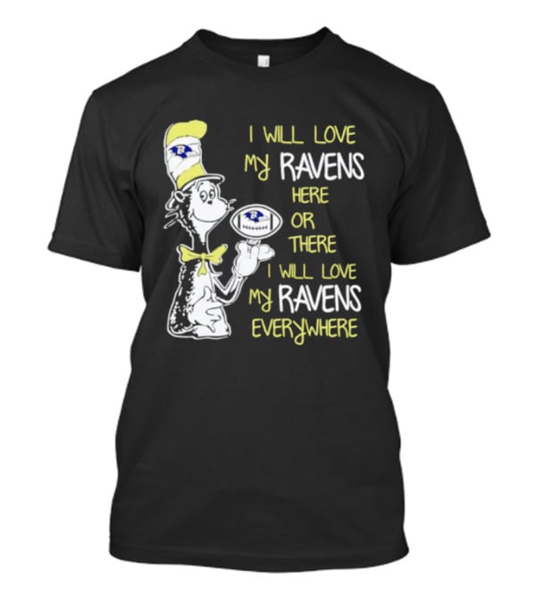 Baltimore Ravens Dr. Seuss I Will Love My Ravens Here Or There Everywhere T-Shirt