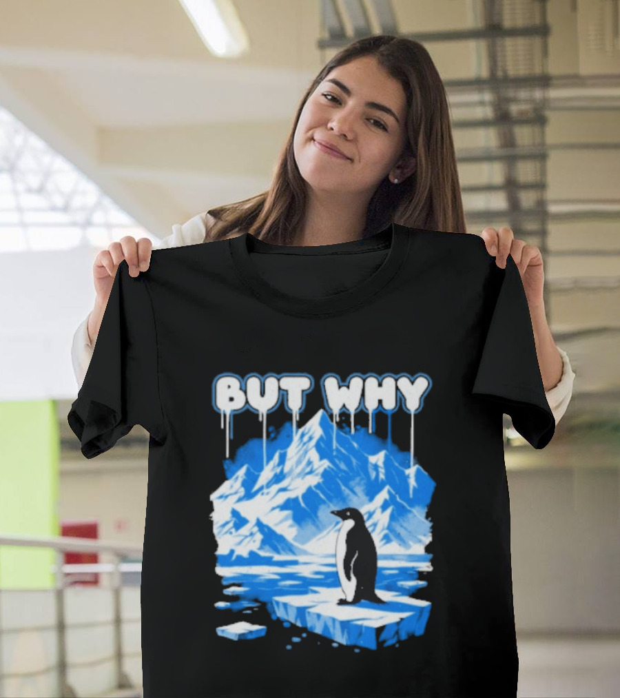 But Why Penguin Iceberg Antarctica Adventure T-Shirt