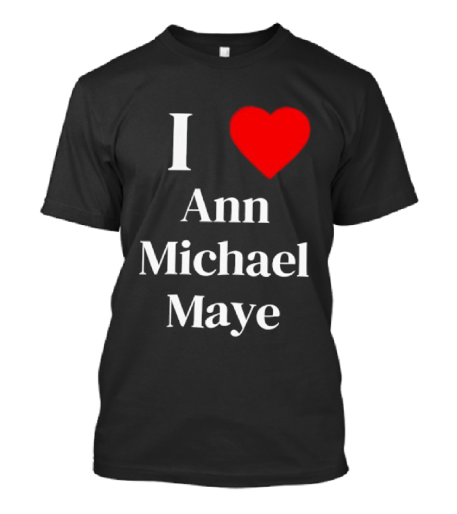 I Love Ann Michael Maye Heart T-Shirt
