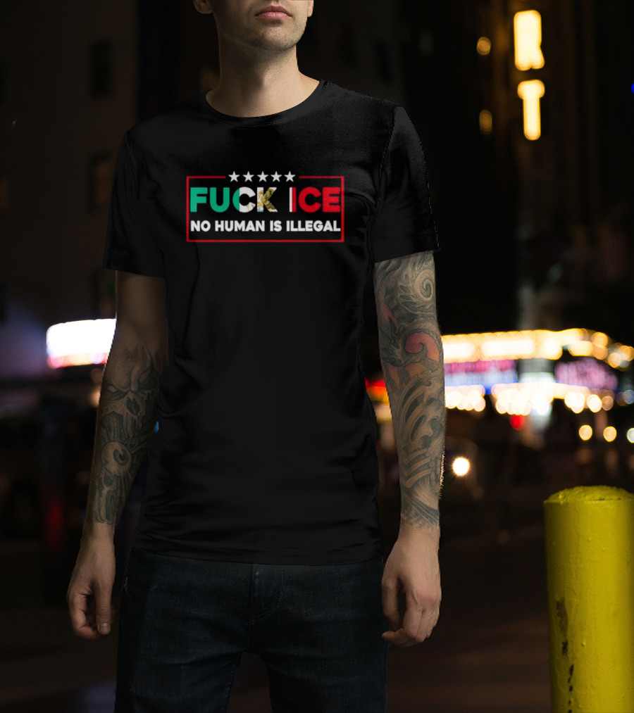 FUCK ICE No Human Is Illegal Mexican Heritage Empowerment T-Shirt