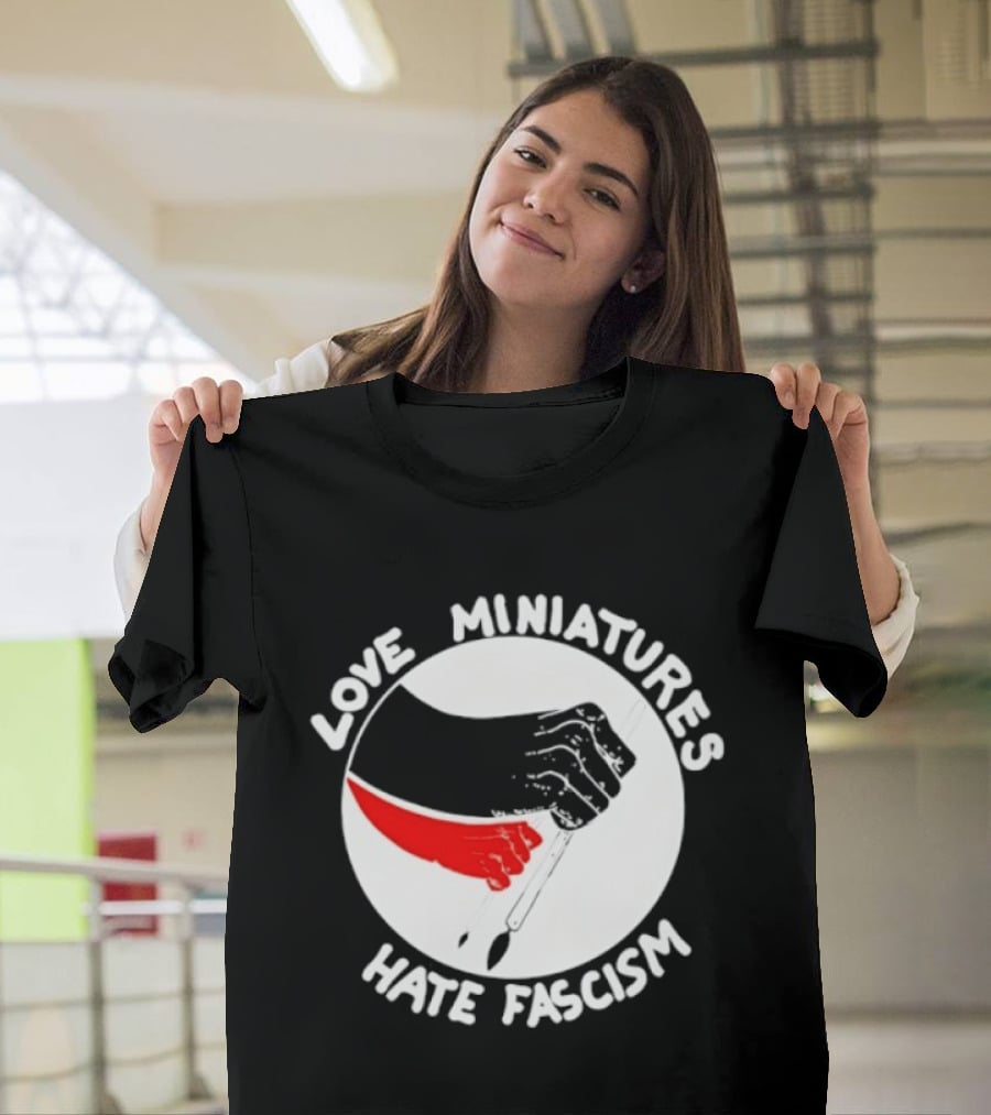 Love Miniatures Hate Fascism Hands And Red Paintbrush T-Shirt