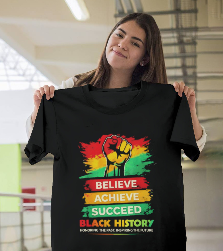 Believe Achieve Succeed Black History Honoring The Past Inspiring The Future T-Shirt