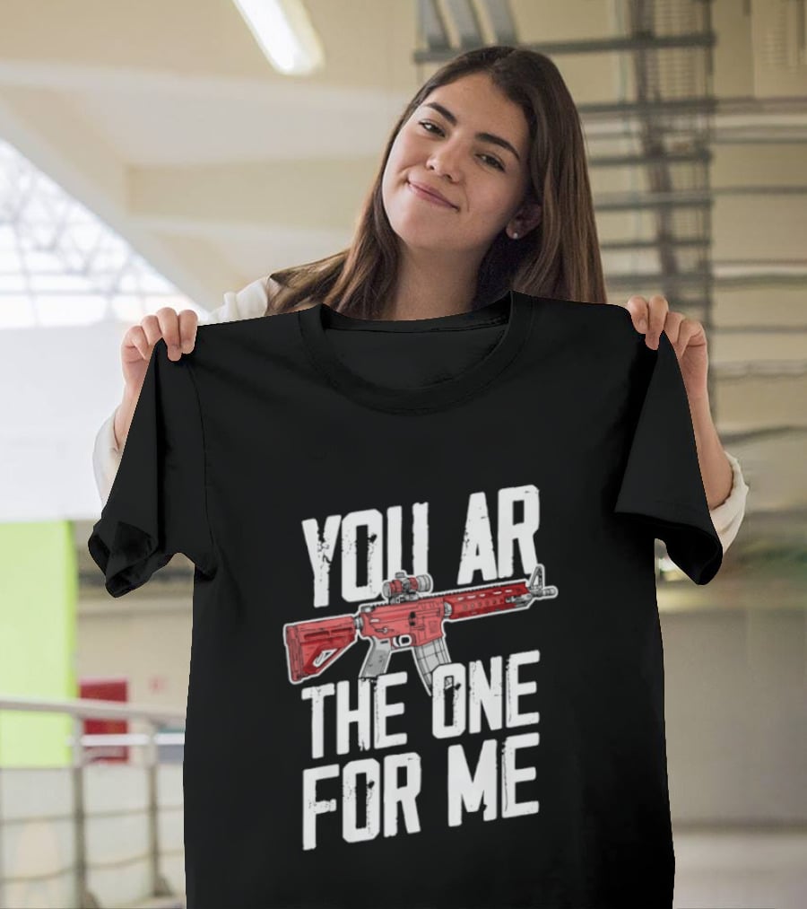 You AR The One For Me Rifle Valentine Love T-Shirt