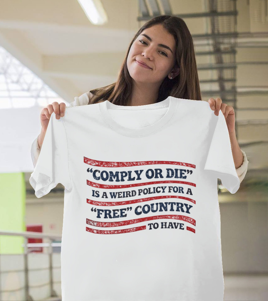 Comply Or Die Is A Weird Policy For A Free Country To Have USA Flag T-Shirt