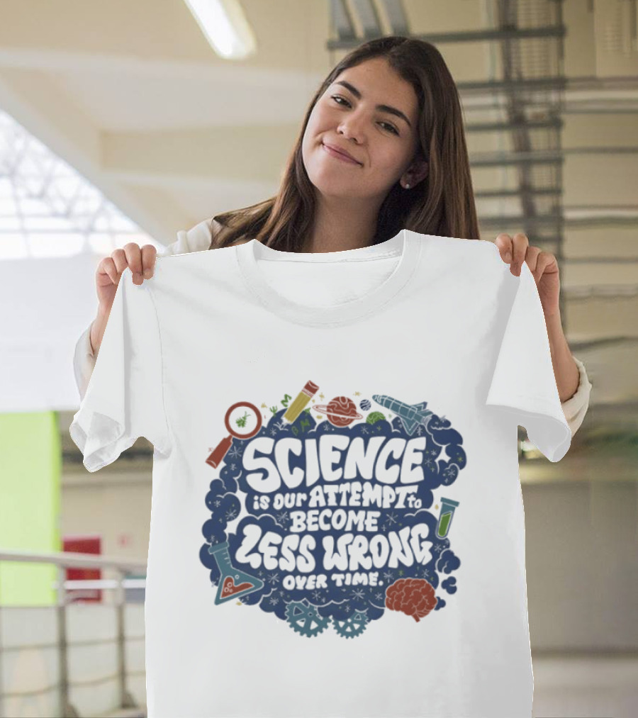 Science Is Our Attempt To Become Less Wrong Over Time Magnifying Glass Microscope Atom Molecule T-Shirt