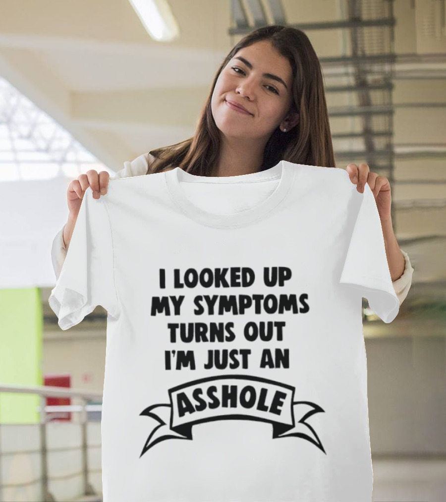 I Looked Up My Symptoms Turns Out I'm Just An Asshole Banner T-Shirt