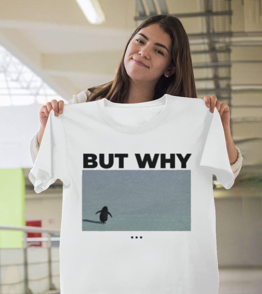 But Why Penguin Existential Question T-Shirt