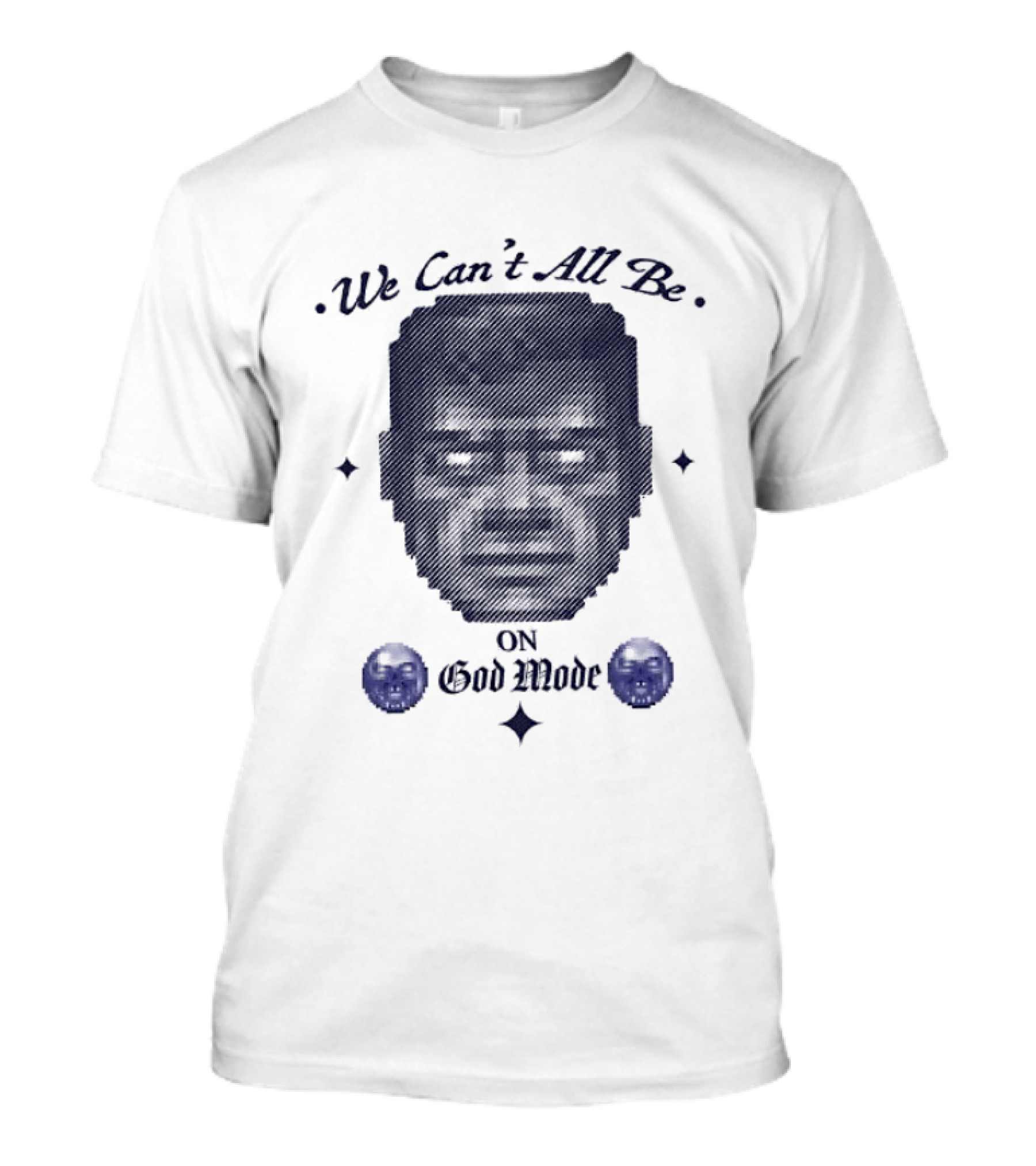 We Can't All Be On God Mode Skull Faces T-Shirt