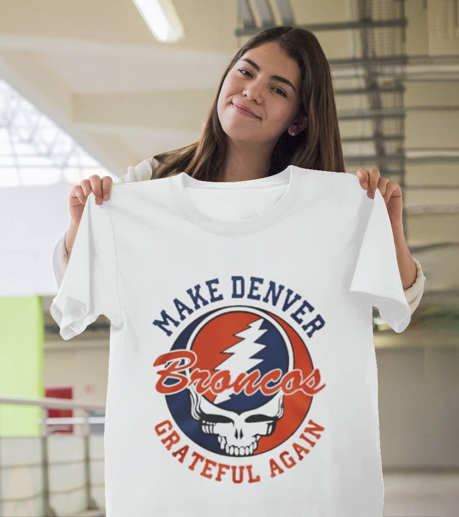 Make Denver Broncos Grateful Again T-Shirt