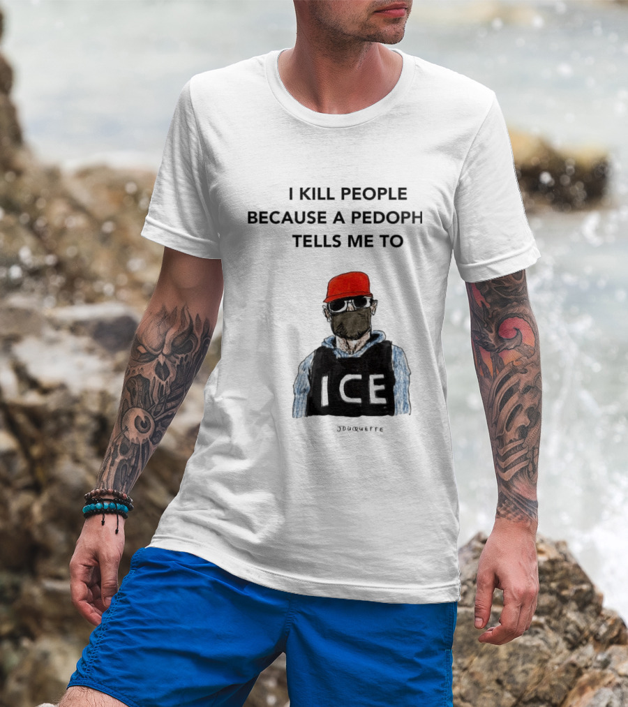 I Kill People Because A Pedophile Tells Me To ICE Agent Satire T-Shirt