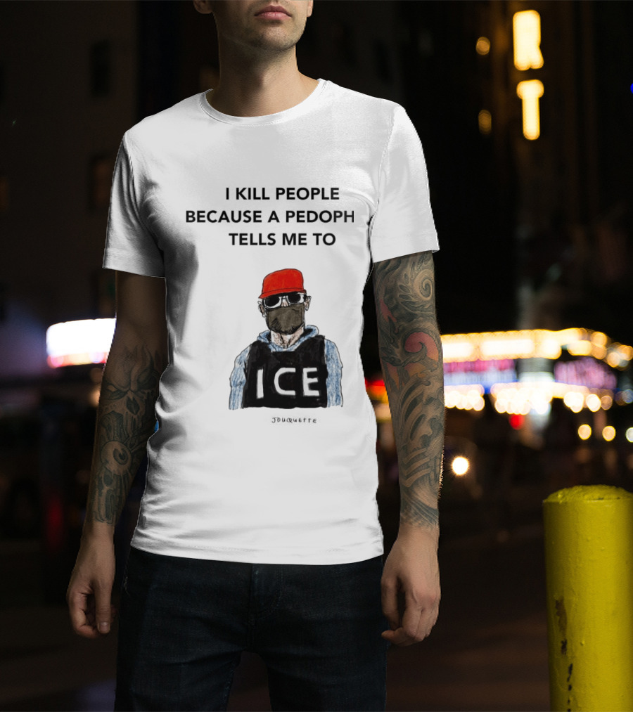 I Kill People Because A Pedophile Tells Me To ICE Agent Satire T-Shirt