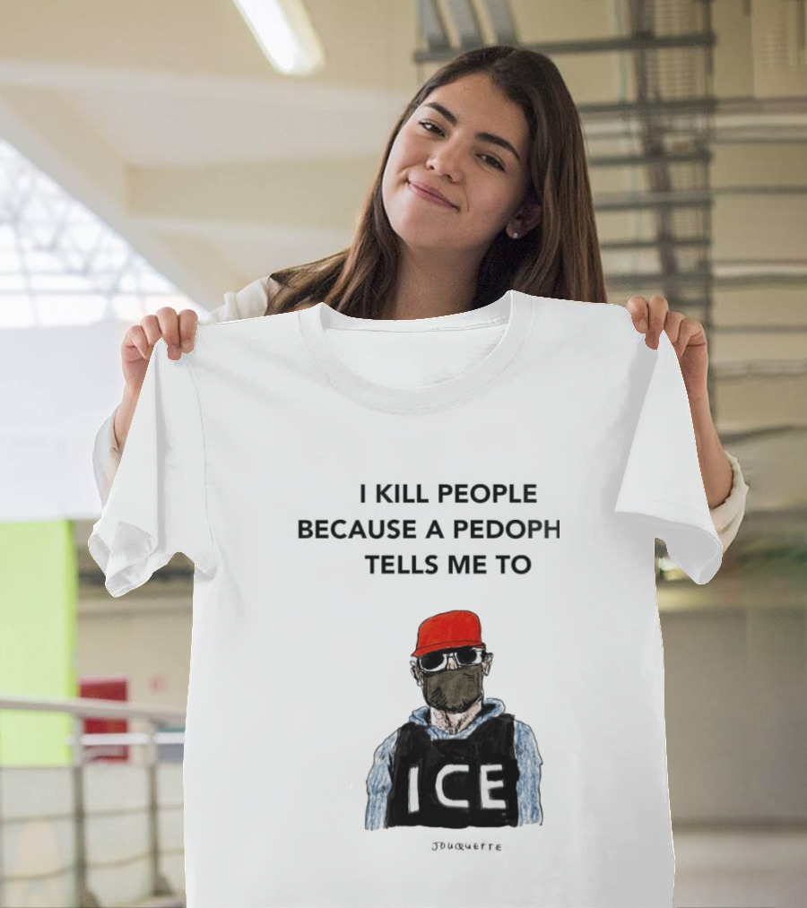 I Kill People Because A Pedophile Tells Me To ICE Agent Satire T-Shirt