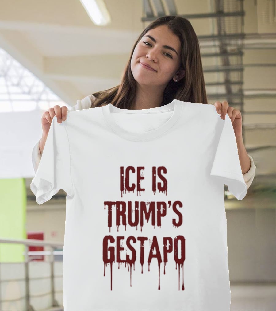 ICE Is Trump's Gestapo Statement In Dripping Red T-Shirt