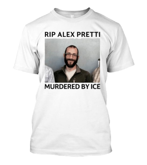 RIP Alex Pretti Murdered By ICE T-Shirt