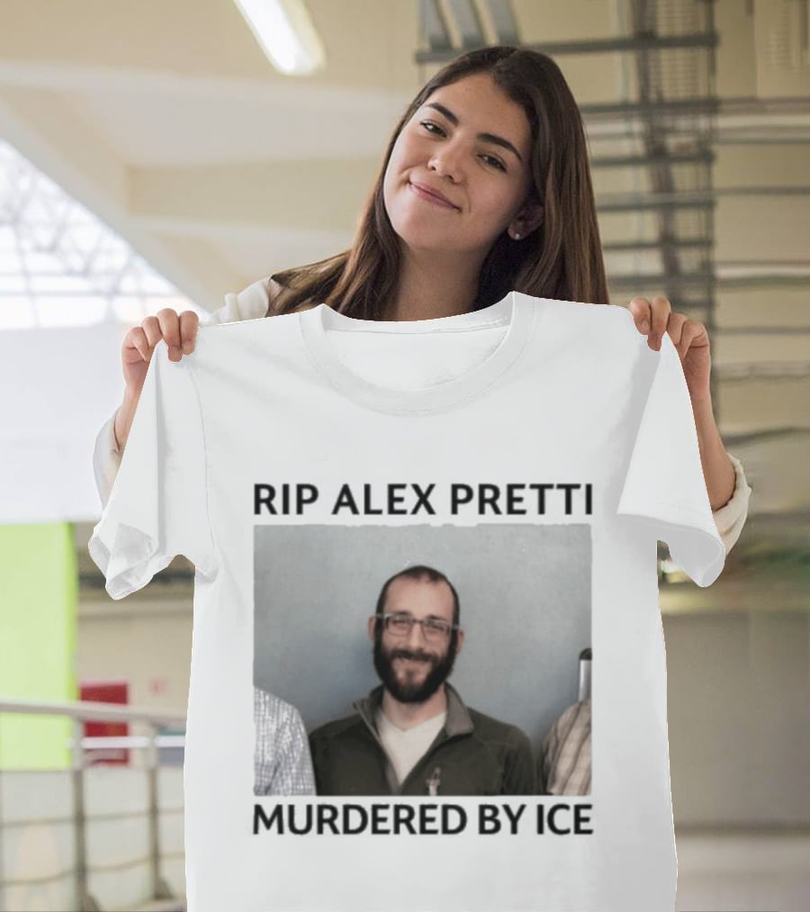 RIP Alex Pretti Murdered By ICE T-Shirt