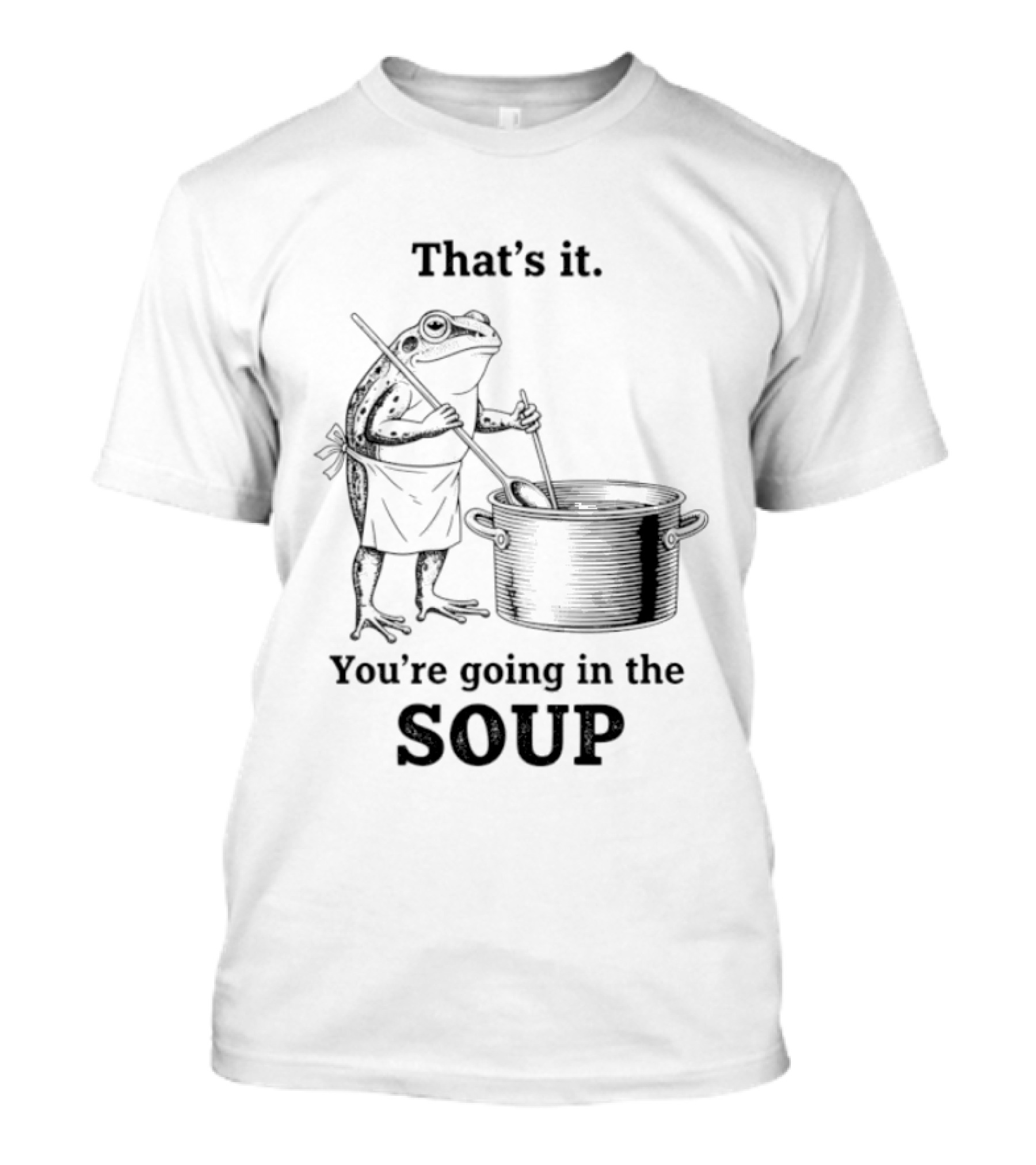 That's It You're Going In The Soup Frog Cooking Pot T-Shirt