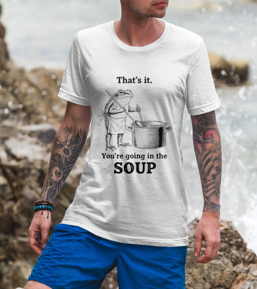 That's It You're Going In The Soup Frog Cooking Pot T-Shirt