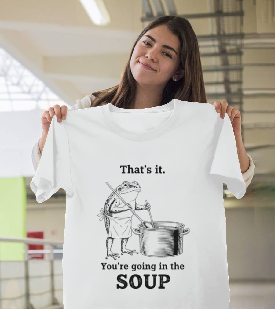 That's It You're Going In The Soup Frog Cooking Pot T-Shirt