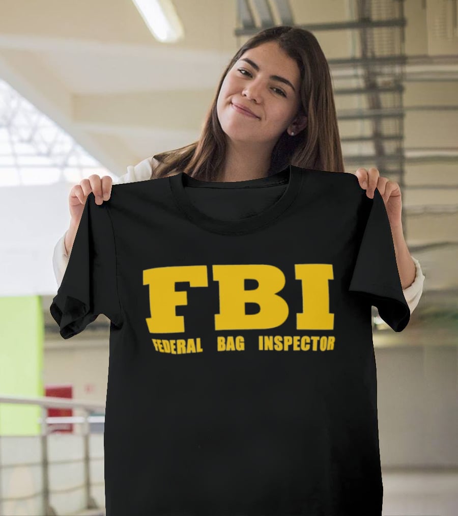 FBI Federal Bag Inspector Fun Tagline Humor T-Shirt