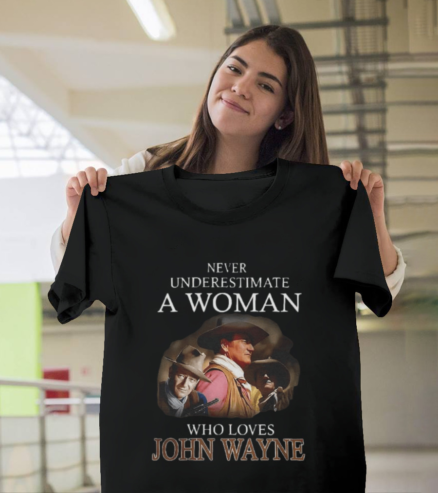 Never Underestimate A Woman Who Loves John Wayne Classic Western Legend T-Shirt