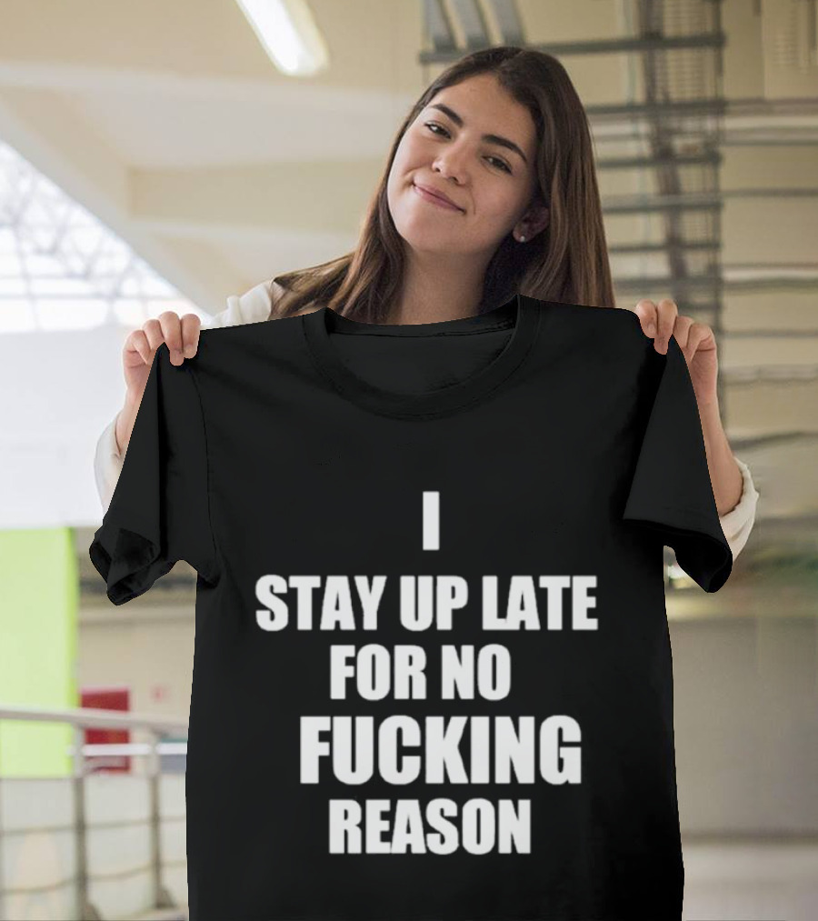 I Stay Up Late For No Reason T-Shirt